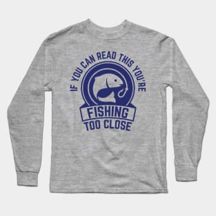 Funny Fishing Too Close for Fishing Fanatics Long Sleeve T-Shirt